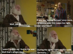 I wasn't gonna say 'during the war'. One of the best lines from Only Fools and Horses