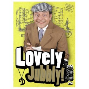 Lovely Jubbly from Only Fools and Horses