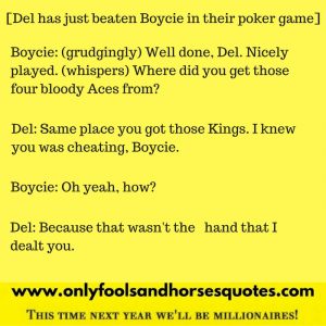 Because that wasn't the hand that I dealt you. - Only Fools and Horses quotes