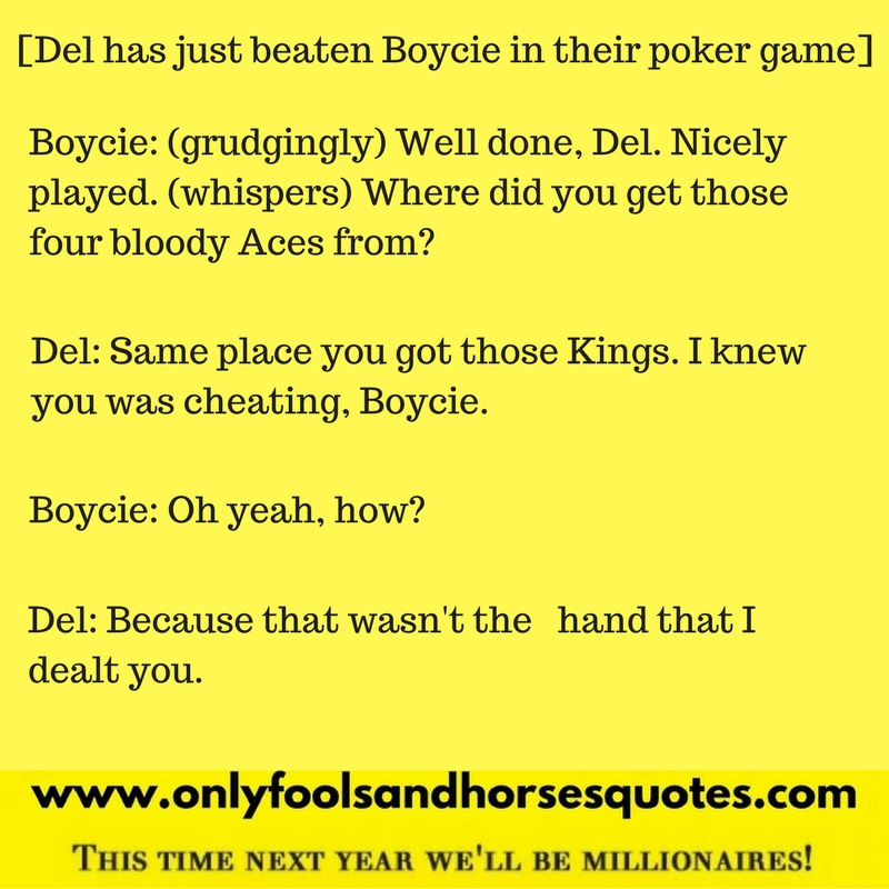 Because that wasn't the hand that I dealt you. - Only Fools and Horses quotes