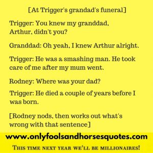 My dad died a couple of years before I was born - Great line from Only Fools and Horses