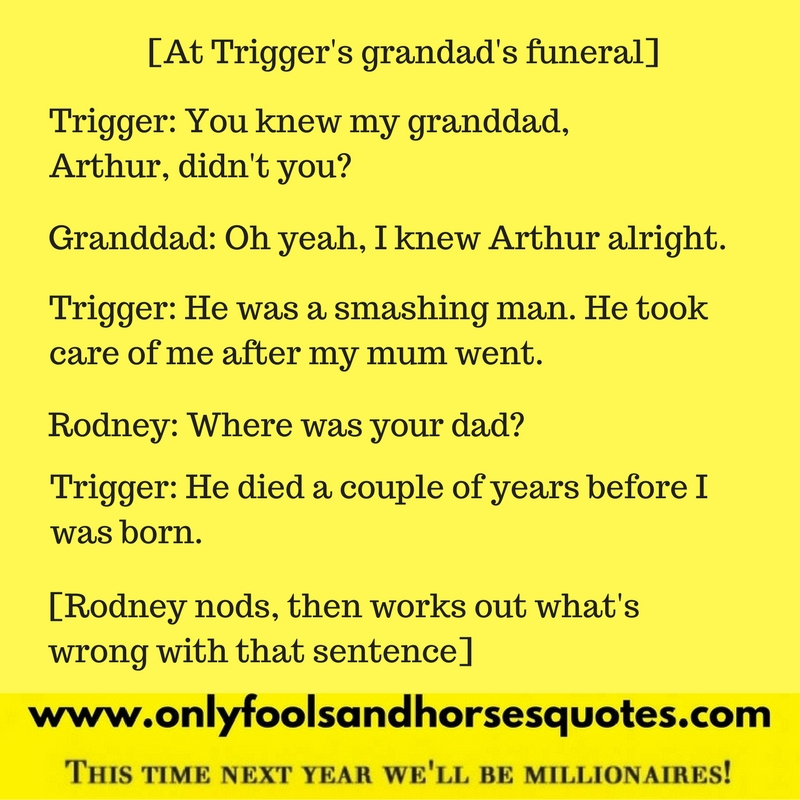 My dad died a couple of years before I was born - Great line from Only Fools and Horses