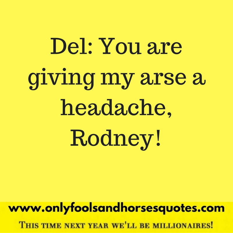 You are giving my arse a headache