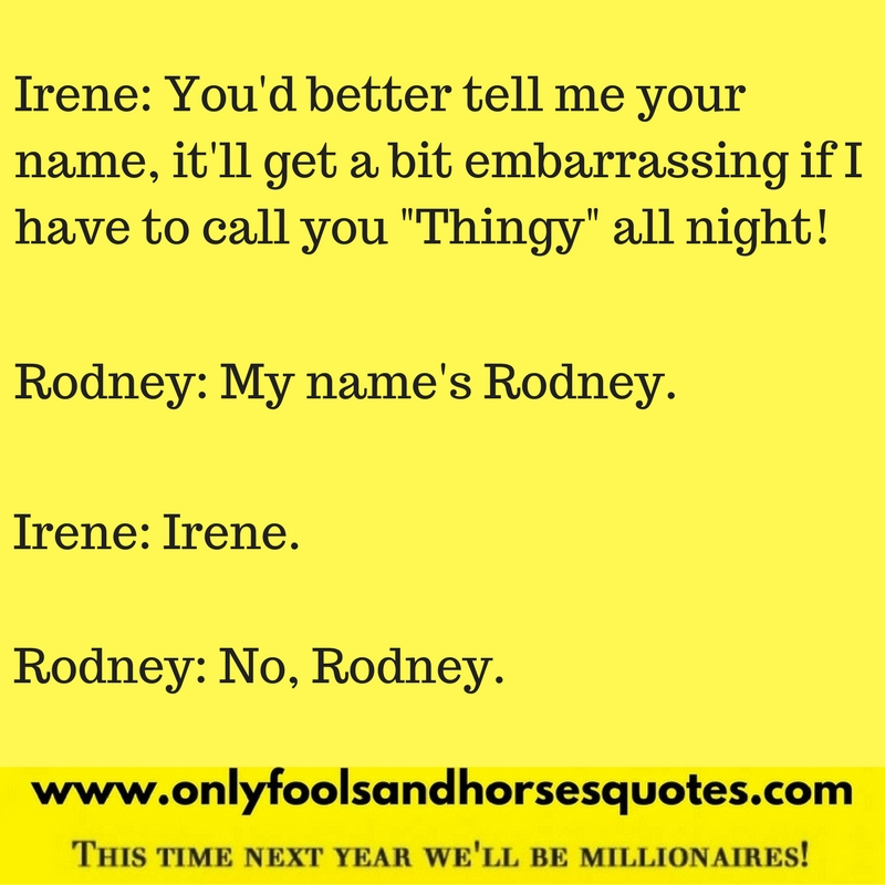 My name's Rodney - Only Fools and Horses quotes